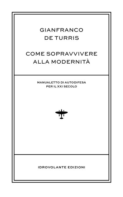 Come sopravvivere alla modernità. Manualetto di autodifesa per il XXI secolo - Gianfranco De Turris - copertina