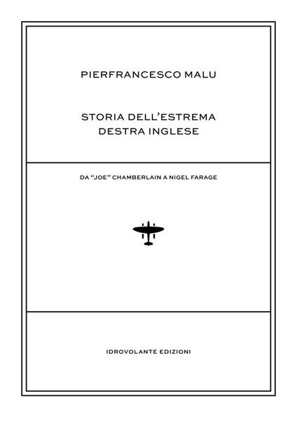 Storia dell'estrema destra inglese. Da «Joe» Chamberlain a Nigel Farage - Pierfrancesco Malu - copertina