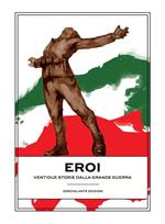 Eroi. Ventidue storie dalla Grande Guerra