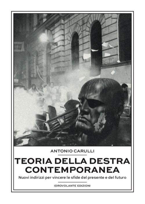 Teoria della destra contemporanea. Nuovi indirizzi per vincere le sfide del presente e del futuro - Antonio Carulli - copertina