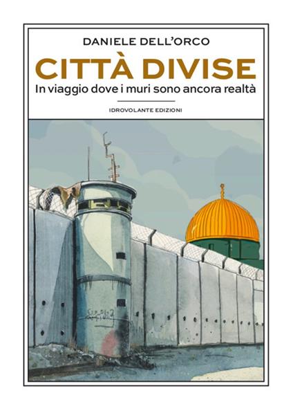 Città divise. In viaggio dove i muri sono ancora realtà - Daniele Dell'Orco - copertina