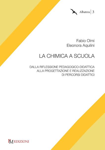 La chimica a scuola. Dalla riflessione pedagogico-didattica alla progettazione e realizzazione di percorsi didattici - Fabio Olmi,Eleonora Aquilini - copertina