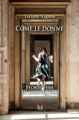 Come le donne. Storie vere di donne vere - Tiziana Viganò - copertina