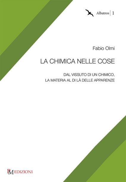 La chimica nelle cose. Dal vissuto di un chimico, la materia al di là delle apparenze - Fabio Olmi - copertina