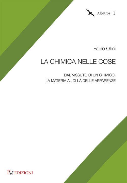 La chimica nelle cose. Dal vissuto di un chimico, la materia al di là delle apparenze - Fabio Olmi - copertina