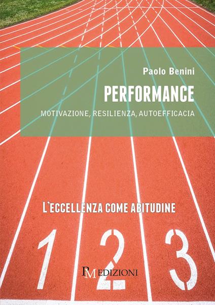 Performance. Motivazione, resilienza, autoefficacia - Paolo Benini - copertina