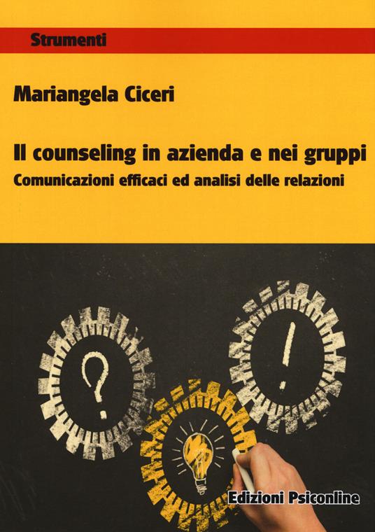 Il counseling in azienda e nei gruppi. Comunicazioni e cafficaci ed analisi delle relazioni - Mariangela Ciceri - copertina