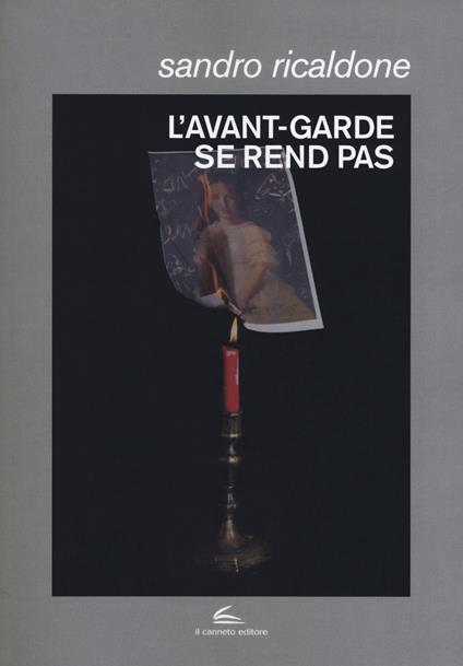 L'avant-garde se rend pas. Lettrismo, Bauhaus immaginista, Internazionale situazionista, Fluxus - Sandro Ricaldone - copertina