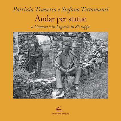 Andar per statue. A Genova e in Liguria in 85 tappe - Patrizia Traverso,Stefano Tettamanti - copertina