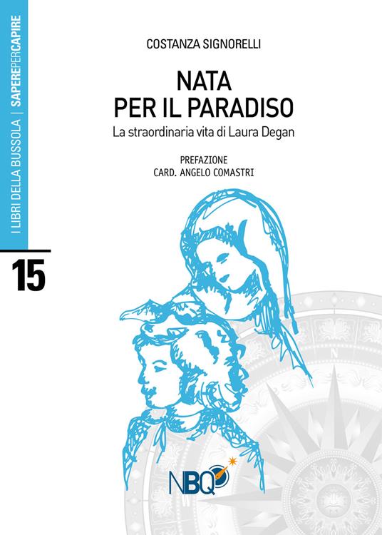 Nata per il Paradiso. La straordinaria vita di Laura Degan - Costanza Signorelli - copertina