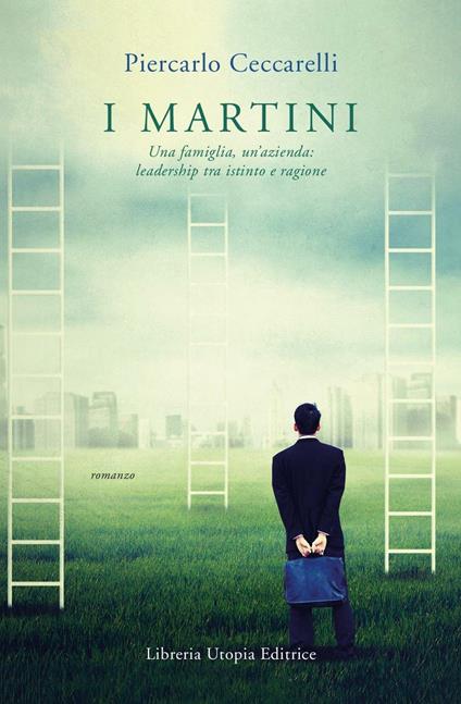 I Martini. Una famiglia, un'azienda: leadership tra istinto e ragione - Piercarlo Ceccarelli - copertina