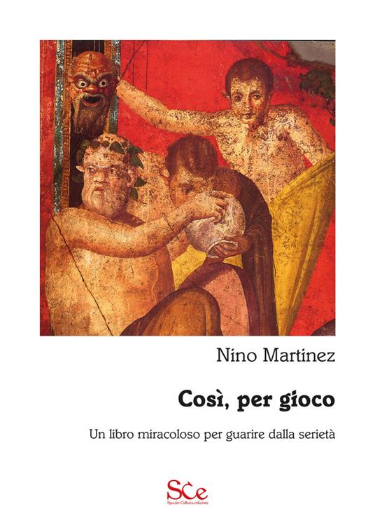 Così, per gioco. Un libro miracoloso per guarire dalla serietà - Nino Martinez - copertina