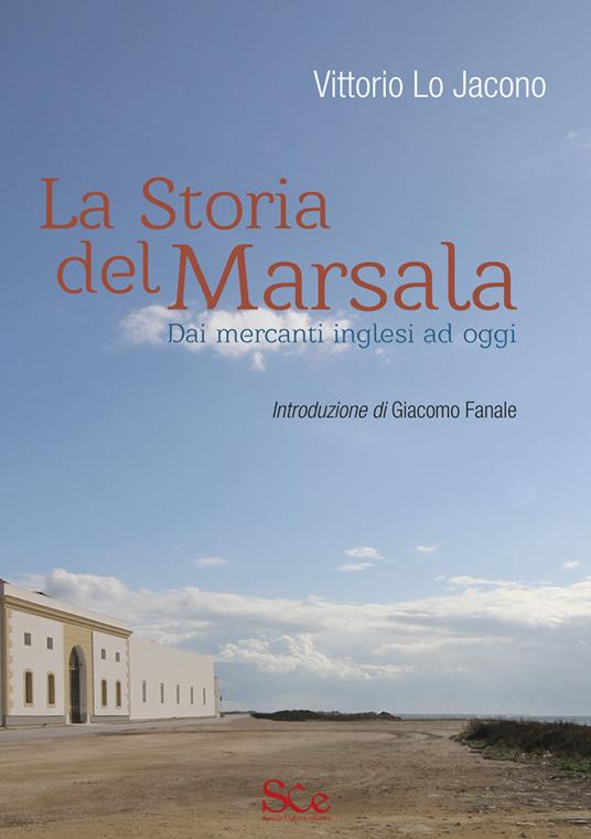 La storia del Marsala. Dai mercanti inglesi ad oggi - Vittorio Lo Jacono - copertina