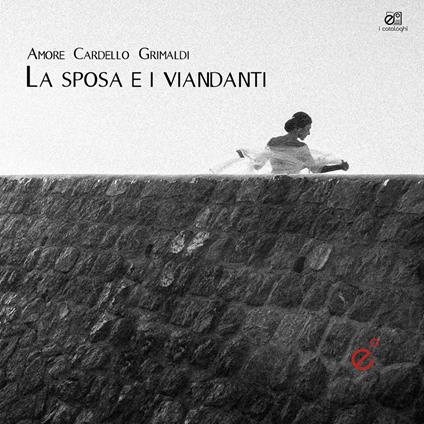 La sposa e i viandanti. Con CD-Audio - Salvatore Amore,Giuseppe Cardello,Angelo Grimaldi - copertina