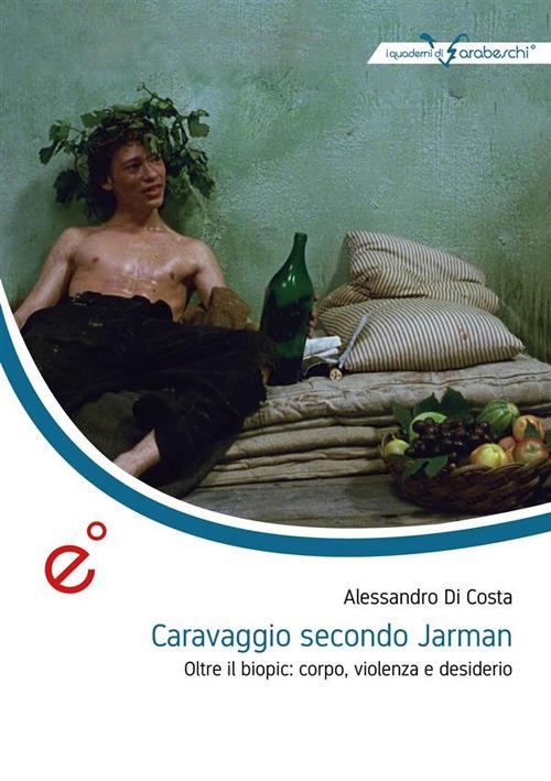 Caravaggio secondo Jarman. Oltre il biopic: corpo, violenza e desiderio - Alessandro Di Costa - ebook