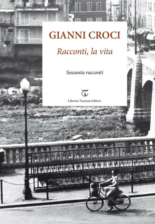 Racconti, la vita. Sessanta racconti - Gianni Croci - copertina