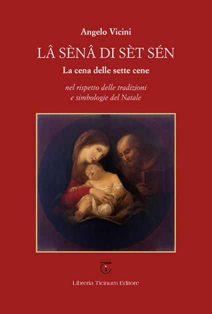 Lâ sénâ di sèt sén. La cena delle sette cene nel rispetto delle tradizioni e simbologie del Natale - Angelo Vicini - copertina
