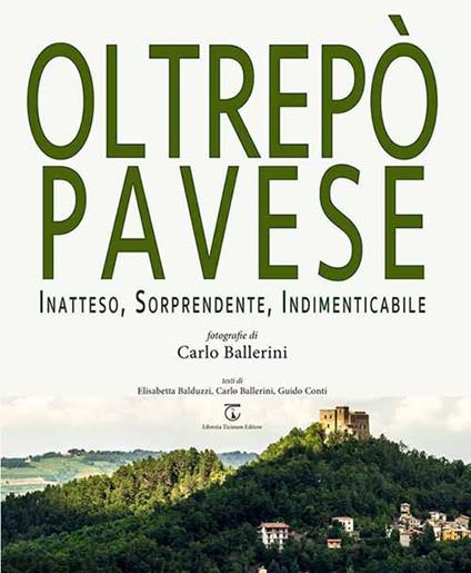 Oltrepò Pavese. Inatteso, sorprendente, indimenticabile. Ediz. italiana e inglese - Elisabetta Balduzzi,Guido Conti,Carlo Ballerini - copertina