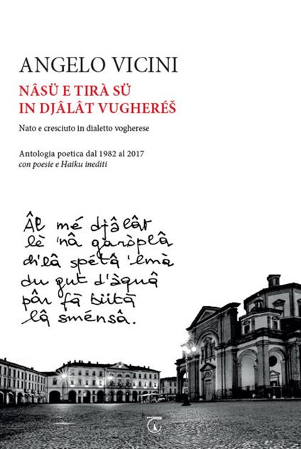 Nâsü e tirà sü in djâlât vugherés. Nato e cresciuto in dialetto vogherese. Antologia poetica dal 1982 al 2017 con poesie e haiku inediti - Angelo Vicini - copertina