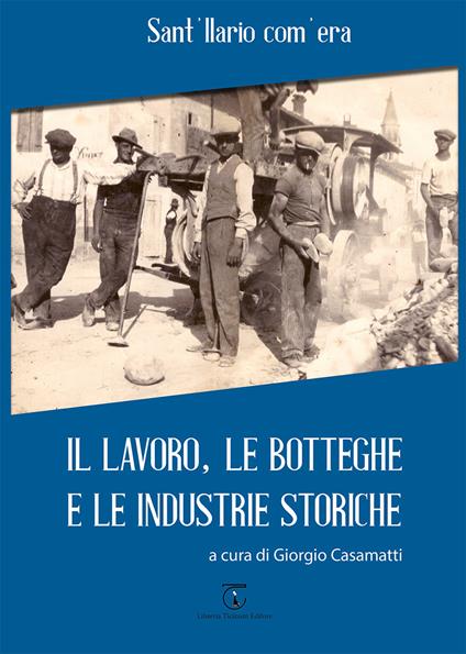 Sant'Ilario com'era. Il lavoro, le botteghe e le industrie storiche. Ediz. illustrata - copertina
