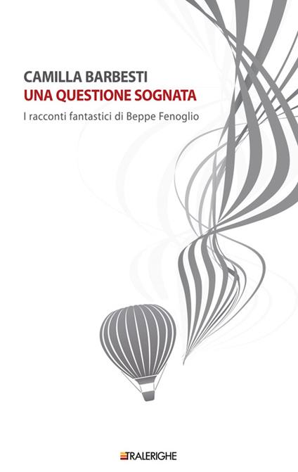 Una questione sognata. I racconti fantastici di Beppe Fenoglio - Camilla Barbesti - copertina