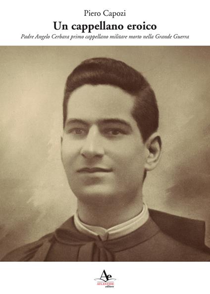 Un cappellano eroico. Padre Angelo Cerbara primo cappellano militare morto nella Grande Guerra - Piero Capozi - copertina