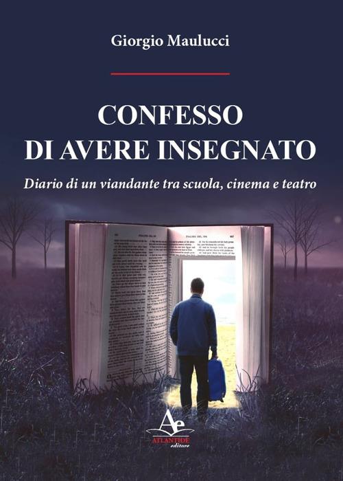 Confesso di avere insegnato. Diario di un viandante tra scuola, cinema e teatro - Giorgio Maulucci - copertina