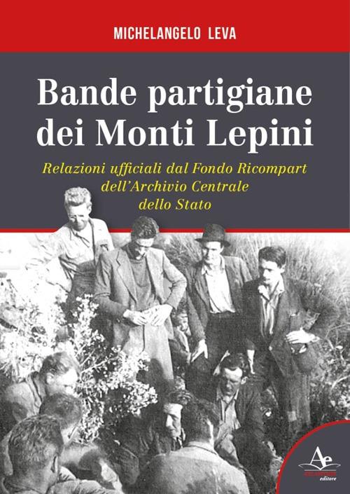 Bande partigiane dei Monti Lepini. Relazioni ufficiali dal Fondo Ricompart dell’Archivio Centrale dello Stato - Michelangelo Leva - copertina