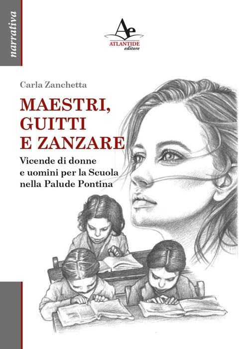 Maestri, guitti e zanzare. Vicende di donne e uomini per la Scuola nella Palude Pontina - Carla Zanchetta - copertina