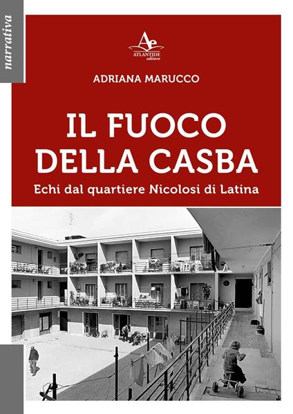 Il fuoco della Casba. Echi dal quartiere Nicolosi di Latina - Adriana Marucco - copertina