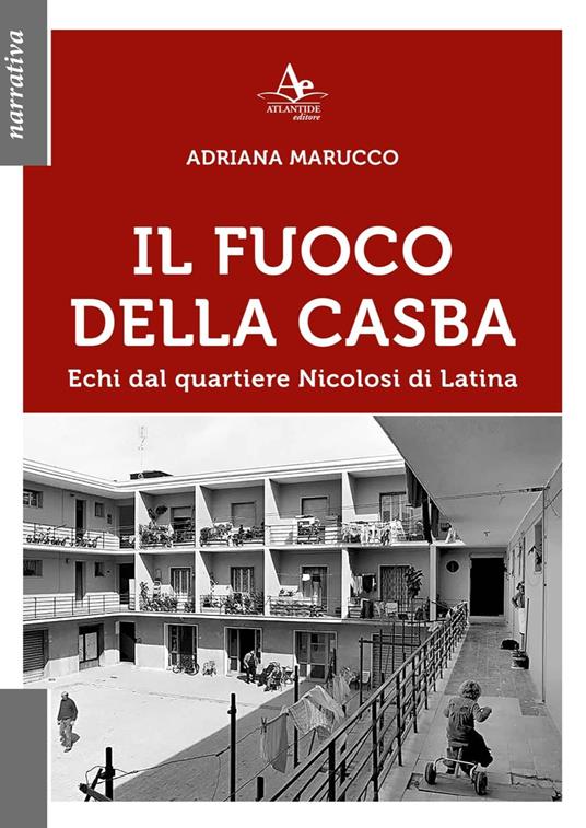 Il fuoco della Casba. Echi dal quartiere Nicolosi di Latina - Adriana Marucco - copertina