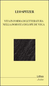 Vita in forma di letteratura nella Dorotea di Lope De Vega - Leo Spitzer - copertina