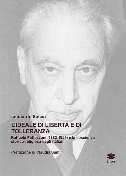 L' ideale di libertà e di tolleranza. Raffaele Pettazzoni (1883-1959) e la coscienza storico-religiosa degli italiani - Leonardo Sacco - copertina