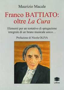Libro Franco Battiato: oltre La Cura. Elementi per un tentativo di spiegazione integrale di un brano musicale unico... Maurizio Macale