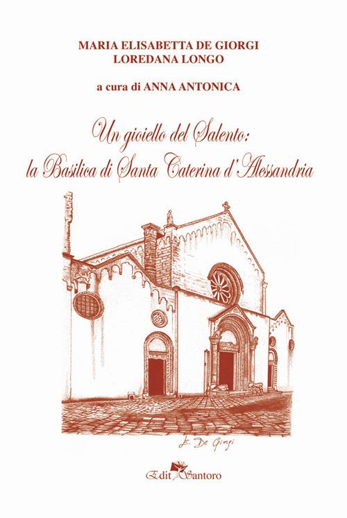 Un gioiello del Salento: la basilica di Santa Caterina d'Alessandria - Maria Elisabetta De Giorgi,Loredana Longo - copertina