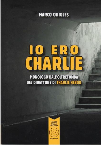Io ero Charlie. Monologo dall'oltretomba del direttore di Charlie Hebdo - Marco Orioles - copertina