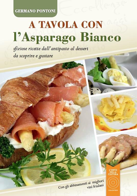 A tavola con l'asparago bianco. Sfiziose ricette dall'antipasto al dessert da scoprire e gustare - Germano Pontoni - copertina