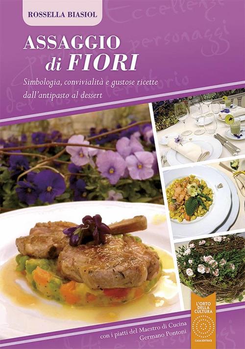 Assaggio di fiori. Simbologia, convivialità e gustose ricette dall'antipasto al dessert - Rossella Biasol - copertina