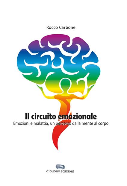 Il circuito emozionale. Emozioni e malattia, un percorso dalla mente al corpo - Rocco Carbone - copertina