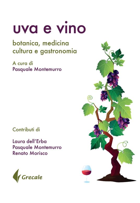 Uva e vino. Botanica, medicina, cultura e gastronomia - Pasquale Montemurro,Laura Dell'Erba,Renato Morizio - copertina