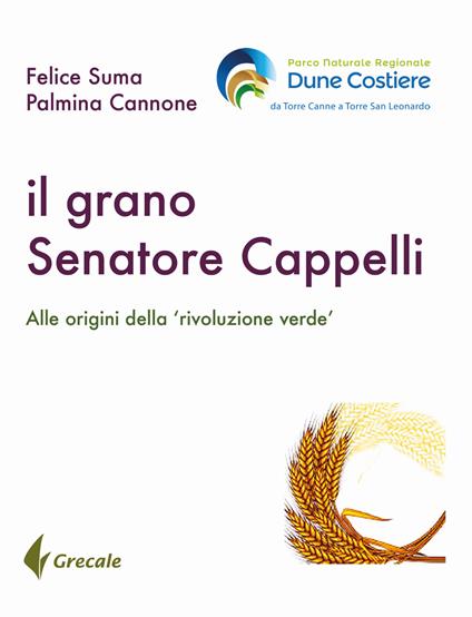 Il grano Senatore Cappelli. Alle origini della «rivoluzione verde» - Felice Suma,Palmina Cannone - copertina