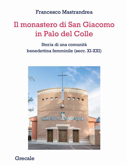 Il monastero di San Giacomo in Palo del Colle. Storia di una comunità benedettina femminile (secc. XI-XXI) - Francesco Mastrandrea - copertina