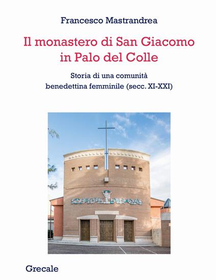 Il monastero di San Giacomo in Palo del Colle. Storia di una comunità benedettina femminile (secc. XI-XXI) - Francesco Mastrandrea - copertina