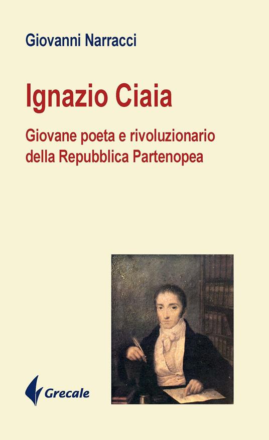 Ignazio Ciaia. Giovane poeta rivoluzionario della Repubblica Partenopea - Giovanni Narracci - copertina