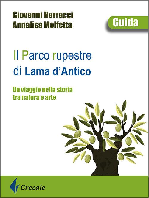 Il parco rupestre di Lama d'Antico. Un viaggio nella storia tra natura e arte - Giovanni Narracci,Annalisa Molfetta - copertina