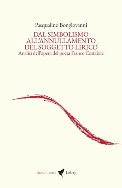 Dal simbolismo all'annullamento del soggetto lirico. Analisi dell'opera del poeta Franco Costabile - Pasqualino Bongiovanni - copertina