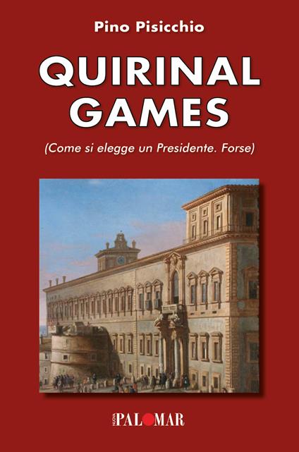 Quirinal games. Come si elegge un Presidente. Forse - Pino Pisicchio - copertina