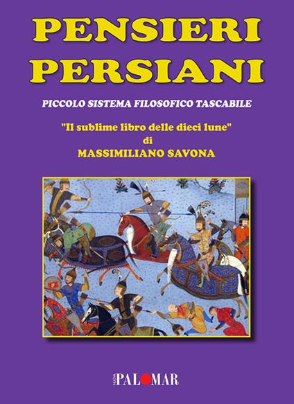 Pensieri persiani. (Piccolo sistema filosofico tascabile). «Il sublime libro delle dieci lune» - Massimiliano Savona - copertina