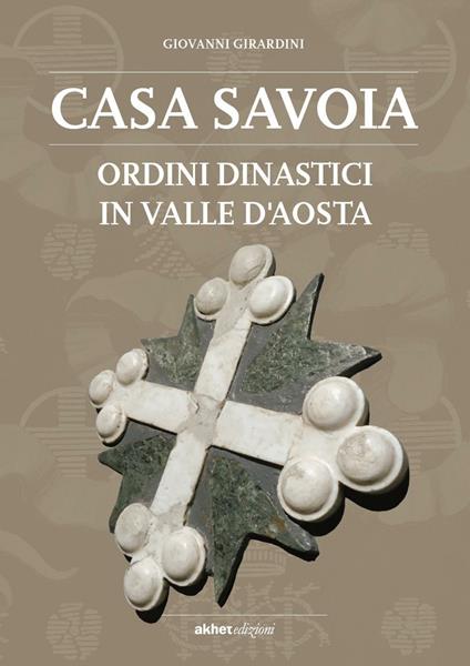 Casa Savoia. Ordini dinastici in Valle d'Aosta - Giovanni Girardini - copertina