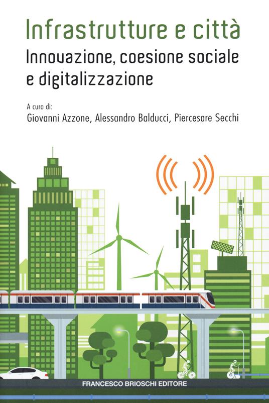 Infrastrutture e città: innovazione, coesione sociale e digitalizzazione - Giovanni Azzone,Alessandro Balducci,Piercesare Secchi - copertina